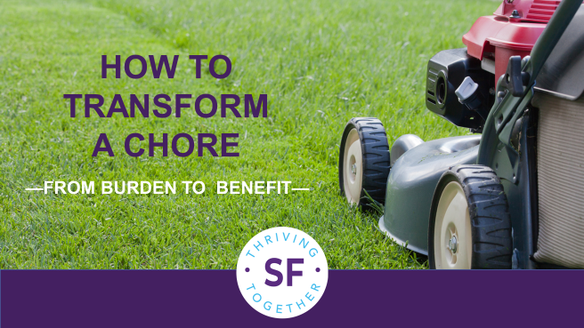 How to transform a chore from burden to benefit