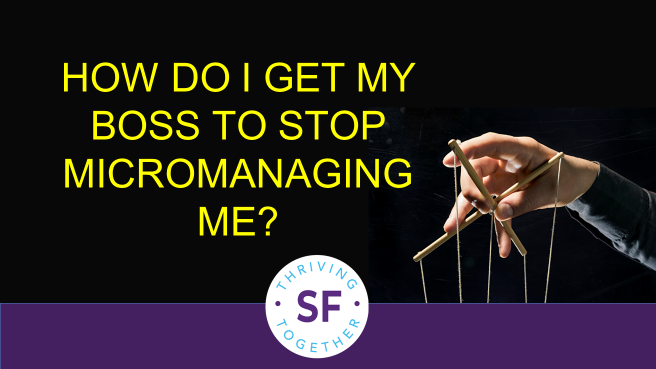 How do I get my boss to stop micromanaging me?